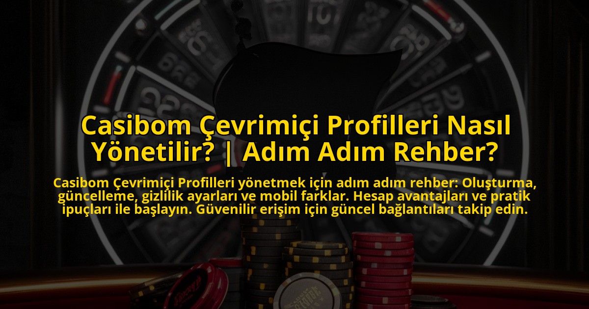 Casibom-Cevrimici-Profilleri-Nasil-Yonetilir-Adim-Adim-Rehber-overlay-1772829498.jpg